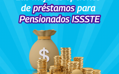 Préstamos pensionados ISSSTE: Tu mejor opción