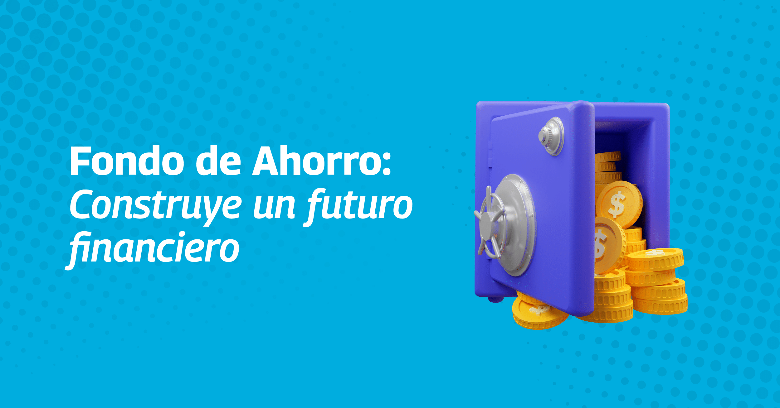 Fondo de Ahorro Construye un futuro financiero sólido Dimex