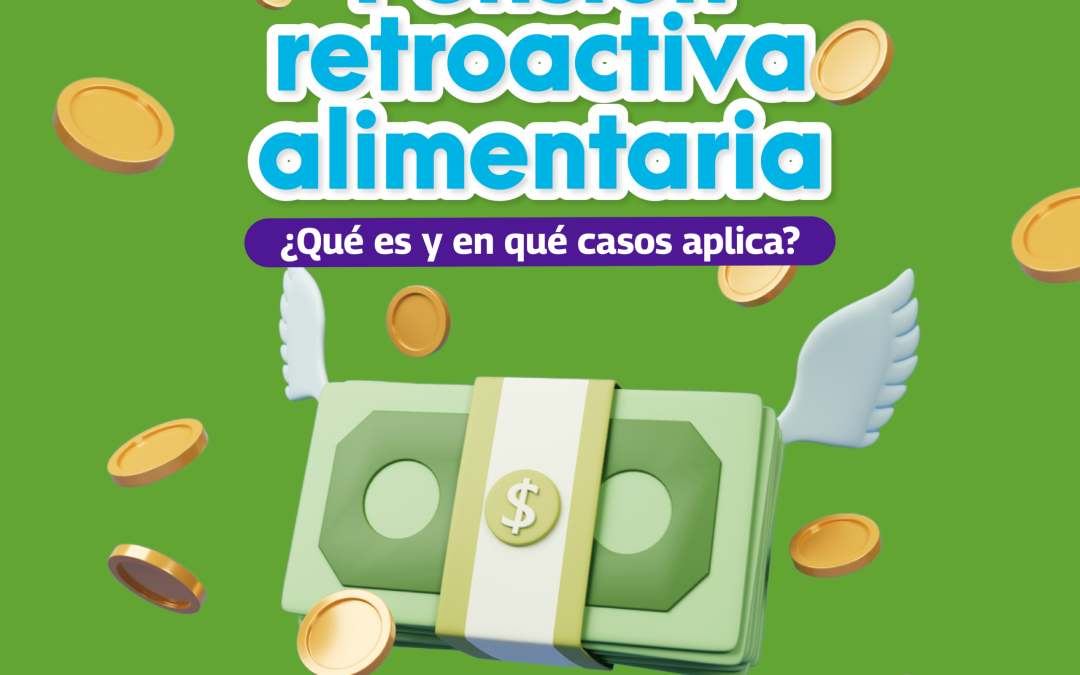 Pensión retroactiva alimentaria, ¿qué es y en qué casos aplica?